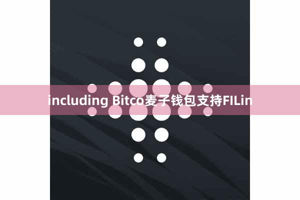 including Bitco麦子钱包支持FILin