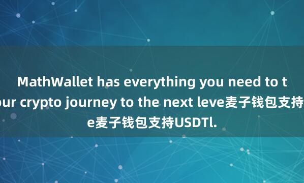 MathWallet has everything you need to take your crypto journey to the next leve麦子钱包支持USDTl.